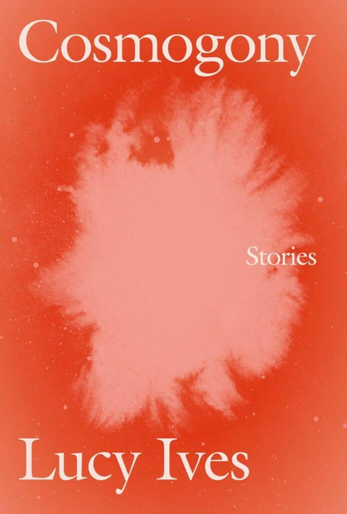 Cosmogony : Stories Lucy Ives