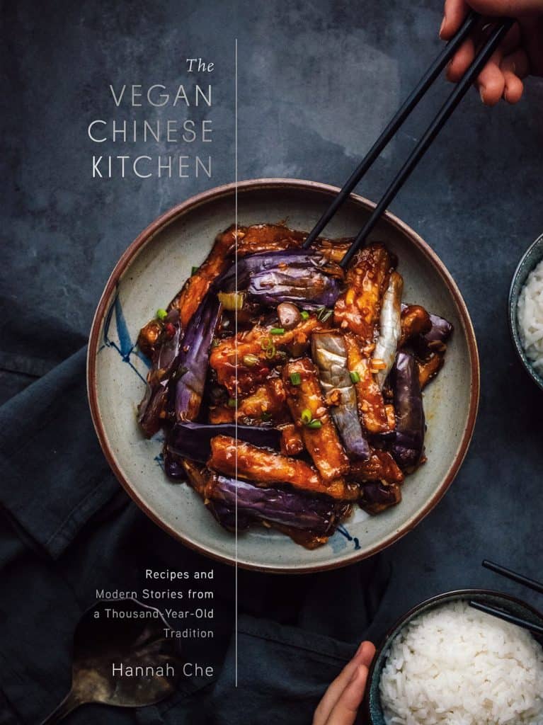 The Vegan Chinese Kitchen : Recipes and Modern Stories from a Thousand-Year-Old Tradition: A Cookbook Hannah Che